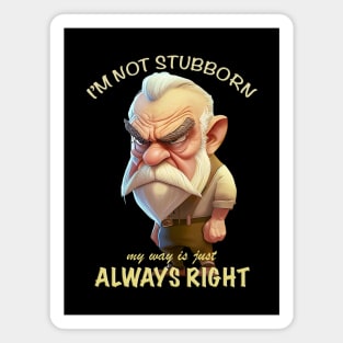 Old Man I'm Not Stubborn My Way Is Just Always Right Cute Adorable Funny Quote Magnet